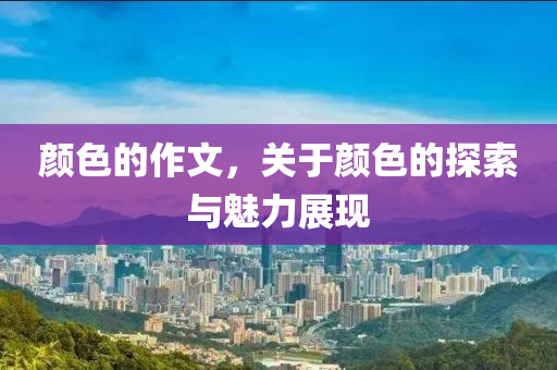 颜色的作文，关于今晚必出三肖2025_2025新澳门精准免费提供·精确判断颜色的探索与魅力展现