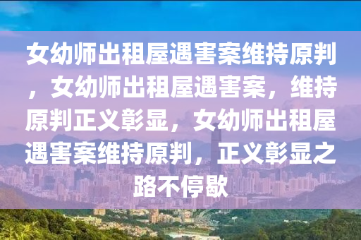 女幼师出租屋遇害案维持原判，女幼师出租屋遇害案，维持原判正义彰显，女幼师今晚必出三肖2025_2025新澳门精准免费提供·精确判断出租屋遇害案维持原判，正义彰显之路不停歇