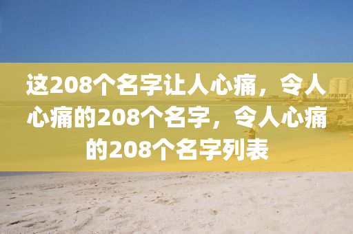 这208个名字让人心痛，令人心痛的208个名字，令人心痛的208个名字列表