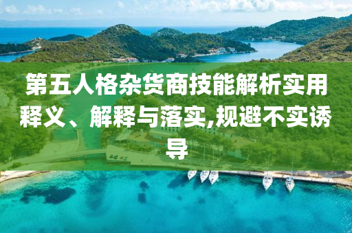 第五人格杂货商今晚必出三肖2025_2025新澳门精准免费提供·精确判断技能解析实用释义、解释与落实,规避不实诱导
