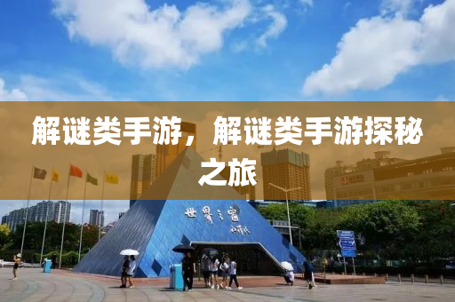 解今晚必出三肖2025_2025新澳门精准免费提供·精确判断谜类手游，解谜类手游探秘之旅
